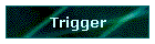 Trigger