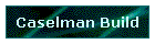 Caselman Build