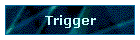 Trigger