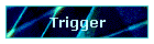 Trigger