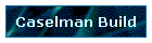 Caselman Build